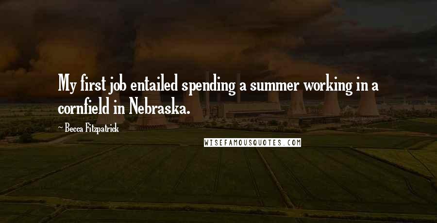 Becca Fitzpatrick Quotes: My first job entailed spending a summer working in a cornfield in Nebraska.