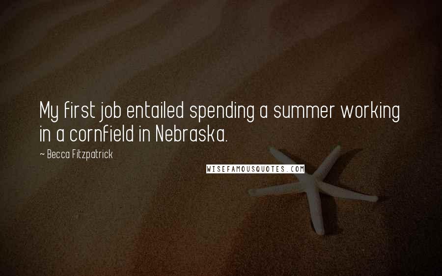 Becca Fitzpatrick Quotes: My first job entailed spending a summer working in a cornfield in Nebraska.