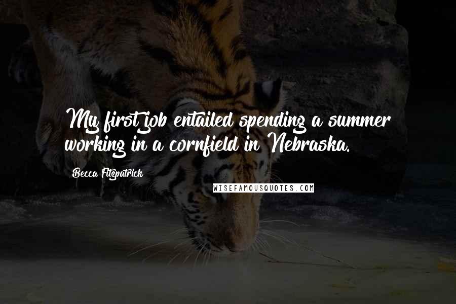 Becca Fitzpatrick Quotes: My first job entailed spending a summer working in a cornfield in Nebraska.