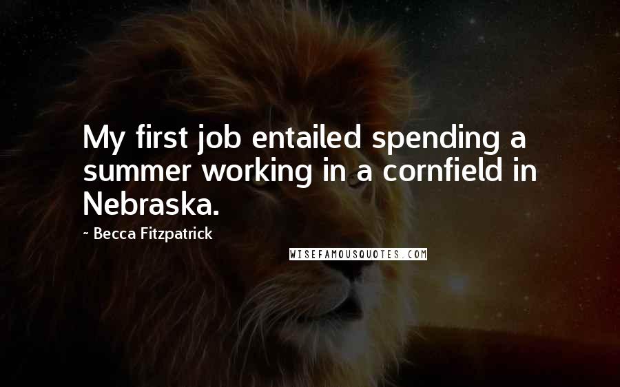 Becca Fitzpatrick Quotes: My first job entailed spending a summer working in a cornfield in Nebraska.