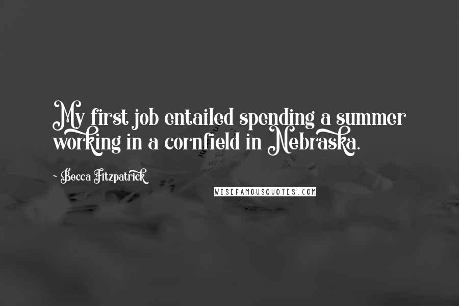 Becca Fitzpatrick Quotes: My first job entailed spending a summer working in a cornfield in Nebraska.