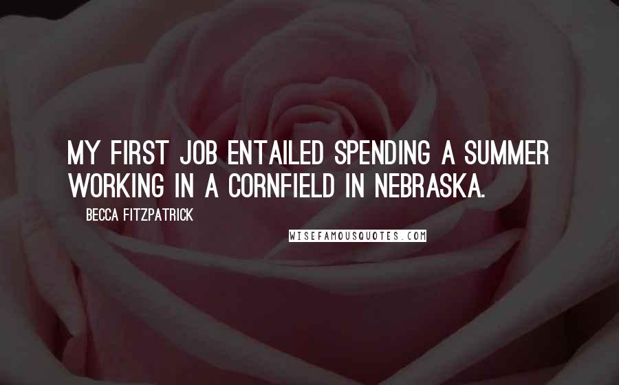 Becca Fitzpatrick Quotes: My first job entailed spending a summer working in a cornfield in Nebraska.