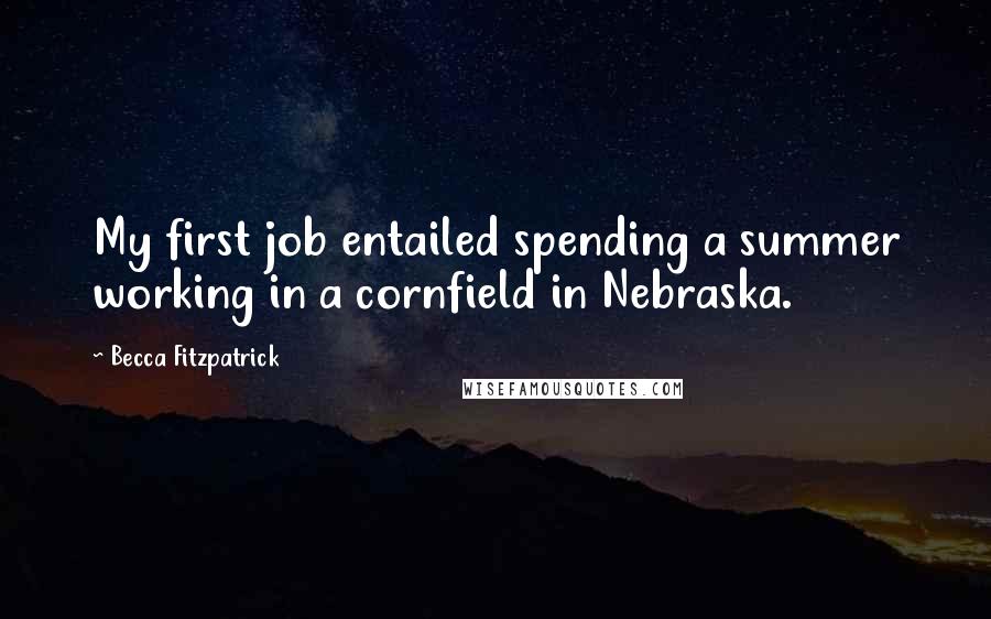 Becca Fitzpatrick Quotes: My first job entailed spending a summer working in a cornfield in Nebraska.