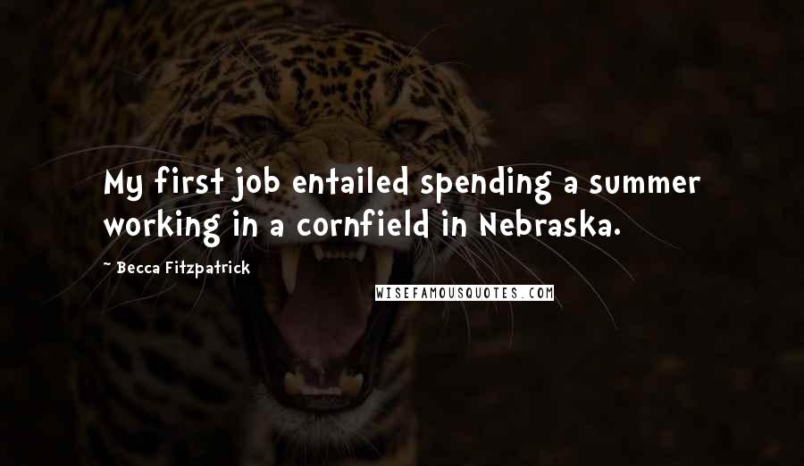 Becca Fitzpatrick Quotes: My first job entailed spending a summer working in a cornfield in Nebraska.