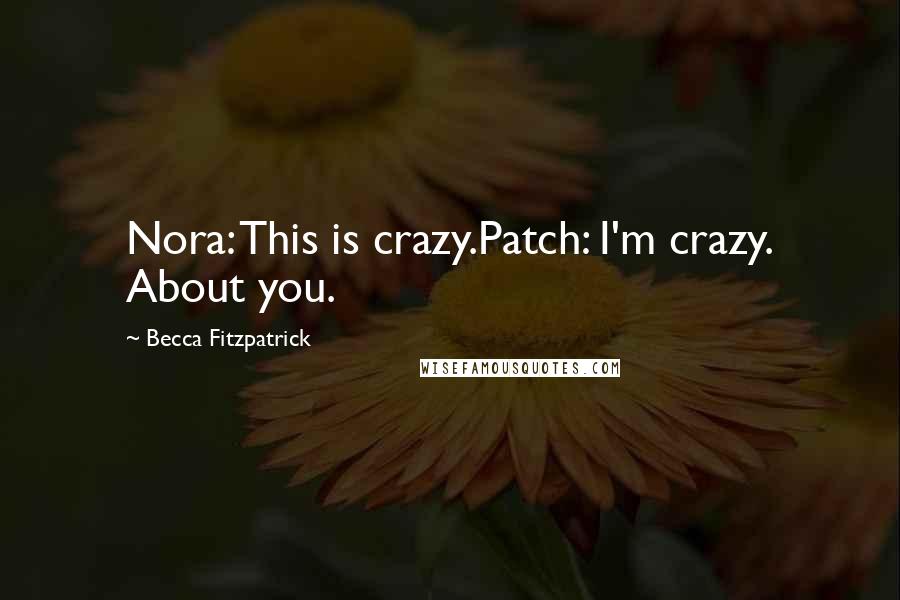 Becca Fitzpatrick Quotes: Nora: This is crazy.Patch: I'm crazy. About you.