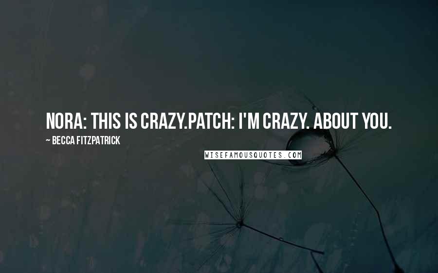 Becca Fitzpatrick Quotes: Nora: This is crazy.Patch: I'm crazy. About you.