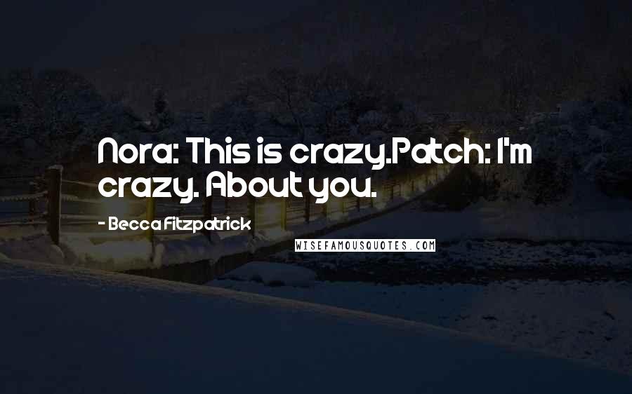 Becca Fitzpatrick Quotes: Nora: This is crazy.Patch: I'm crazy. About you.
