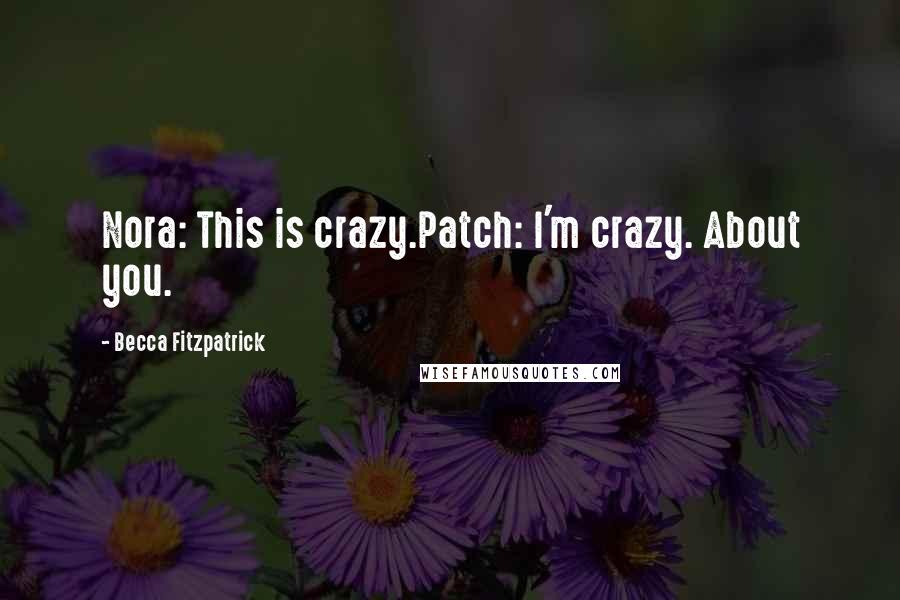 Becca Fitzpatrick Quotes: Nora: This is crazy.Patch: I'm crazy. About you.