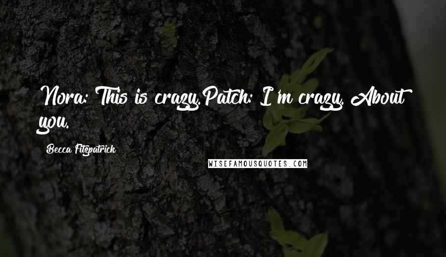 Becca Fitzpatrick Quotes: Nora: This is crazy.Patch: I'm crazy. About you.
