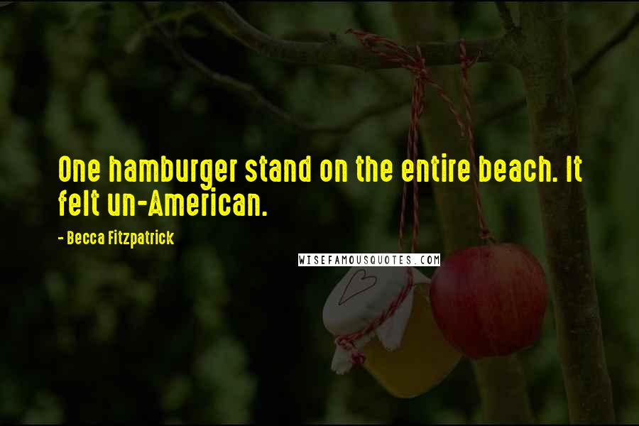 Becca Fitzpatrick Quotes: One hamburger stand on the entire beach. It felt un-American.