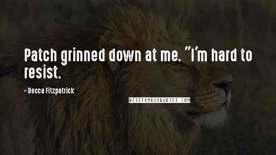 Becca Fitzpatrick Quotes: Patch grinned down at me. "I'm hard to resist.