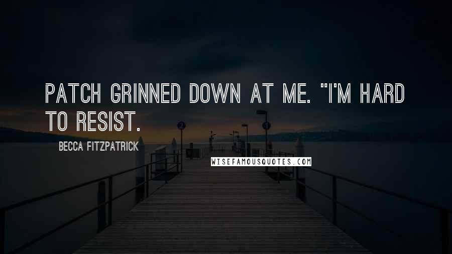 Becca Fitzpatrick Quotes: Patch grinned down at me. "I'm hard to resist.