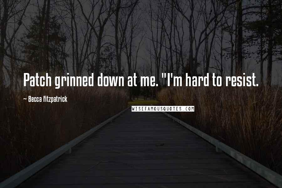 Becca Fitzpatrick Quotes: Patch grinned down at me. "I'm hard to resist.