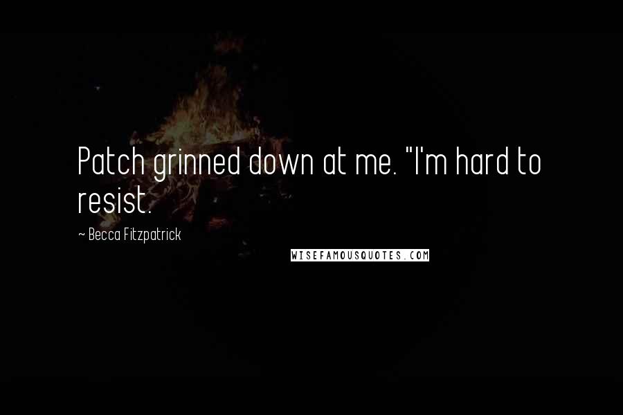 Becca Fitzpatrick Quotes: Patch grinned down at me. "I'm hard to resist.