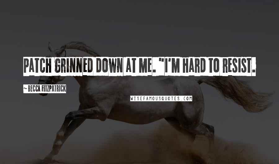 Becca Fitzpatrick Quotes: Patch grinned down at me. "I'm hard to resist.