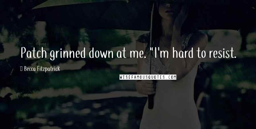 Becca Fitzpatrick Quotes: Patch grinned down at me. "I'm hard to resist.