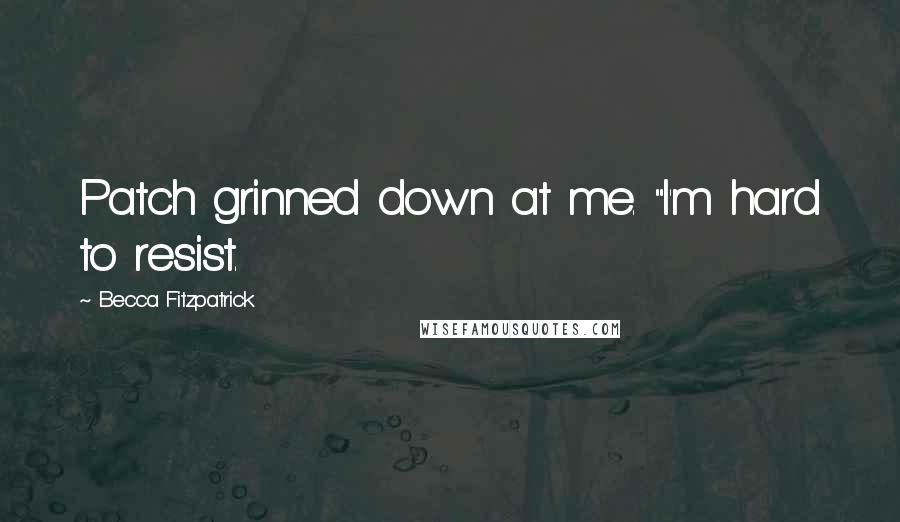 Becca Fitzpatrick Quotes: Patch grinned down at me. "I'm hard to resist.