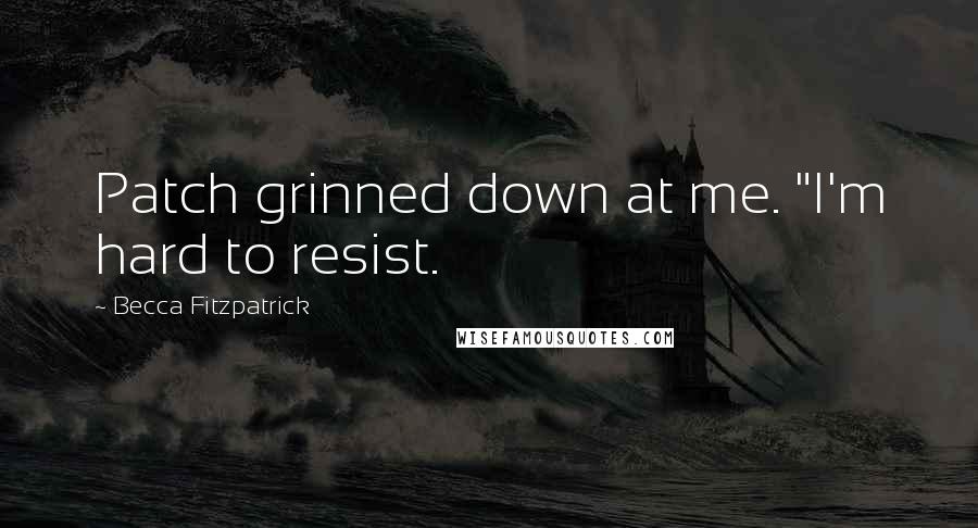 Becca Fitzpatrick Quotes: Patch grinned down at me. "I'm hard to resist.