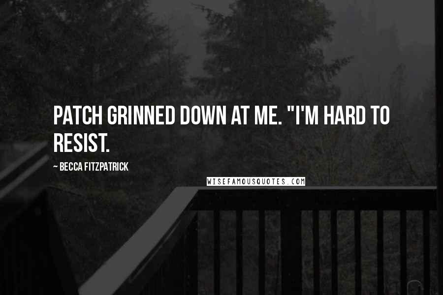 Becca Fitzpatrick Quotes: Patch grinned down at me. "I'm hard to resist.