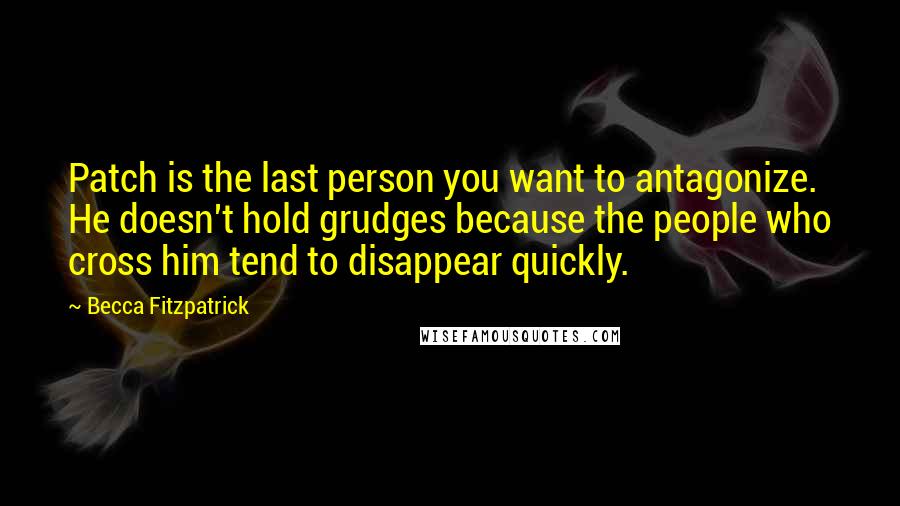 Becca Fitzpatrick Quotes: Patch is the last person you want to antagonize. He doesn't hold grudges because the people who cross him tend to disappear quickly.