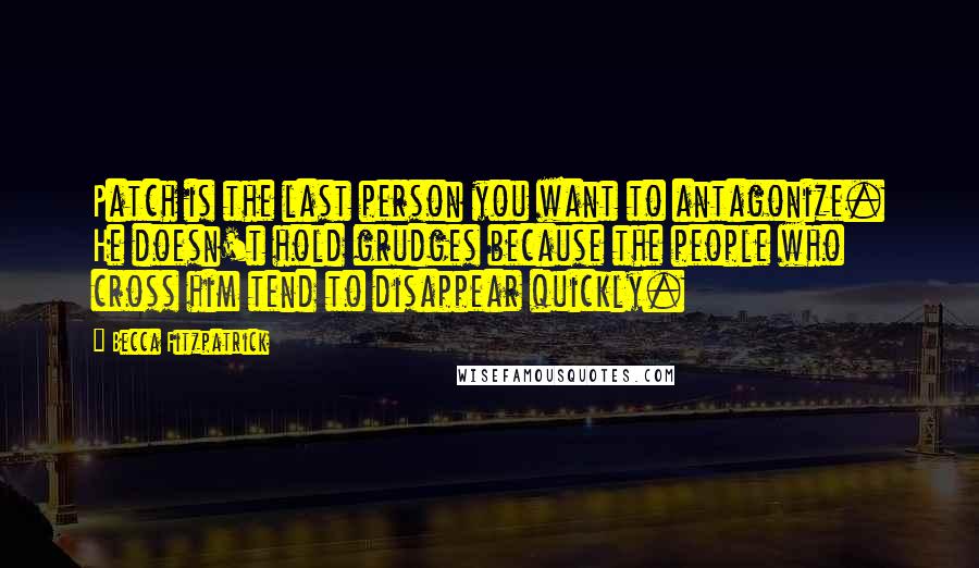 Becca Fitzpatrick Quotes: Patch is the last person you want to antagonize. He doesn't hold grudges because the people who cross him tend to disappear quickly.