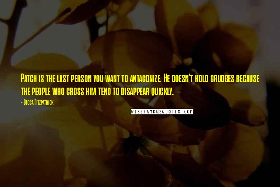 Becca Fitzpatrick Quotes: Patch is the last person you want to antagonize. He doesn't hold grudges because the people who cross him tend to disappear quickly.