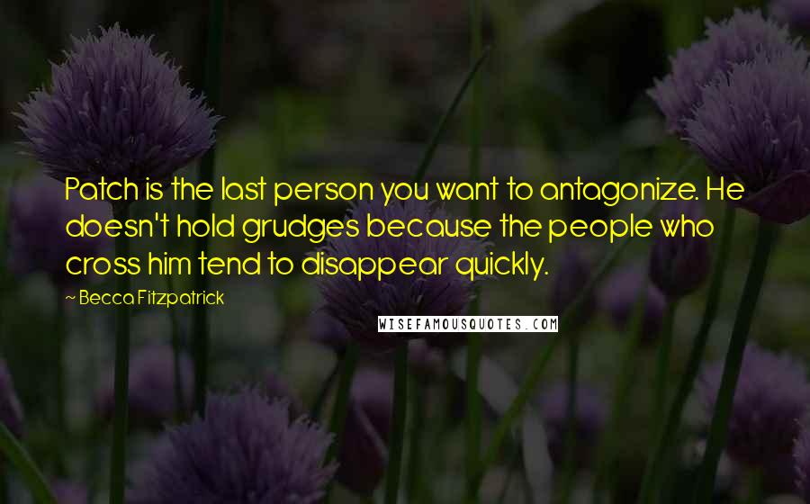 Becca Fitzpatrick Quotes: Patch is the last person you want to antagonize. He doesn't hold grudges because the people who cross him tend to disappear quickly.