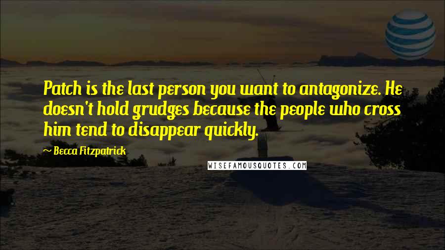 Becca Fitzpatrick Quotes: Patch is the last person you want to antagonize. He doesn't hold grudges because the people who cross him tend to disappear quickly.