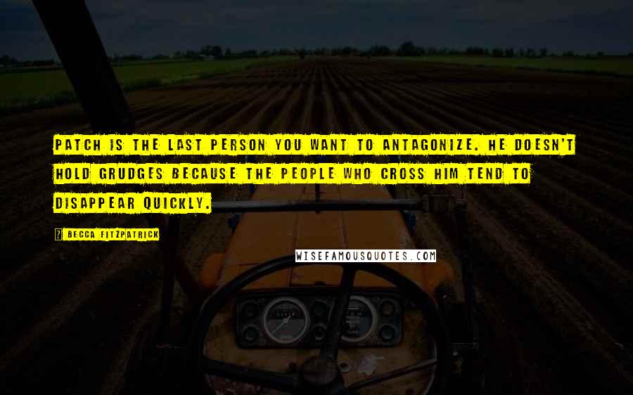 Becca Fitzpatrick Quotes: Patch is the last person you want to antagonize. He doesn't hold grudges because the people who cross him tend to disappear quickly.