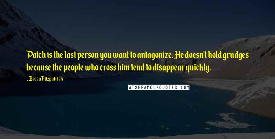 Becca Fitzpatrick Quotes: Patch is the last person you want to antagonize. He doesn't hold grudges because the people who cross him tend to disappear quickly.