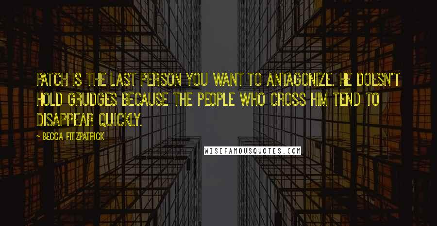 Becca Fitzpatrick Quotes: Patch is the last person you want to antagonize. He doesn't hold grudges because the people who cross him tend to disappear quickly.