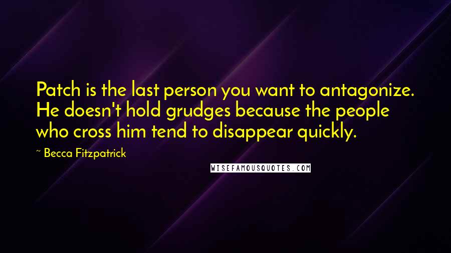 Becca Fitzpatrick Quotes: Patch is the last person you want to antagonize. He doesn't hold grudges because the people who cross him tend to disappear quickly.