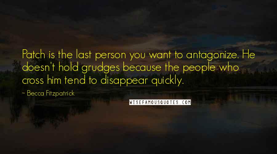 Becca Fitzpatrick Quotes: Patch is the last person you want to antagonize. He doesn't hold grudges because the people who cross him tend to disappear quickly.