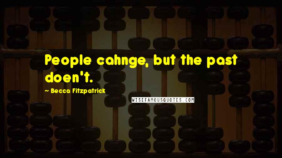 Becca Fitzpatrick Quotes: People cahnge, but the past doen't.