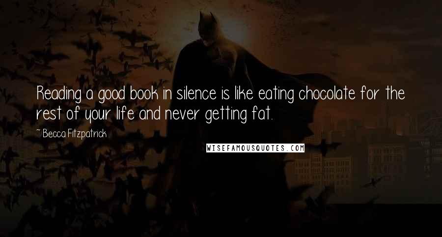 Becca Fitzpatrick Quotes: Reading a good book in silence is like eating chocolate for the rest of your life and never getting fat.