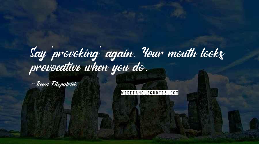 Becca Fitzpatrick Quotes: Say 'provoking' again. Your mouth looks provocative when you do.