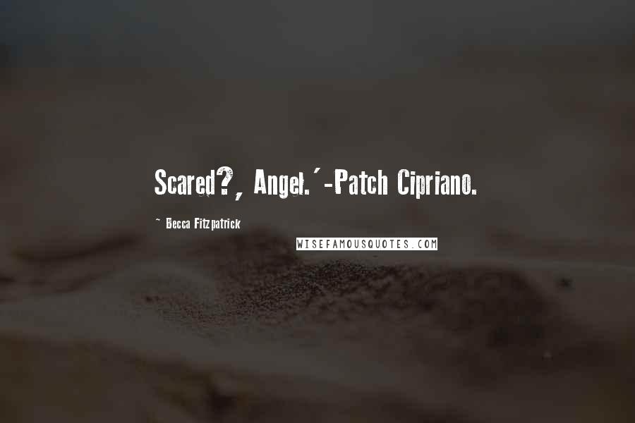 Becca Fitzpatrick Quotes: Scared?, Angel.'-Patch Cipriano.