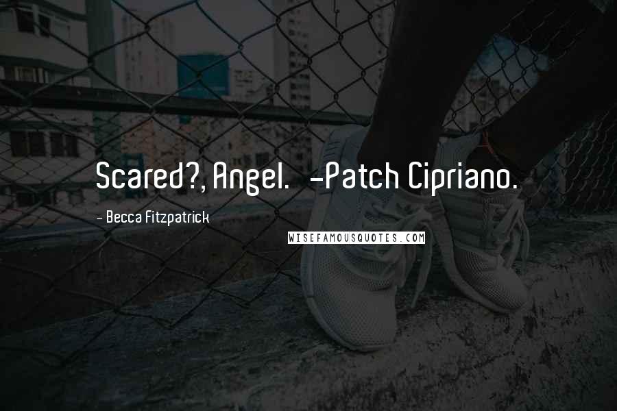 Becca Fitzpatrick Quotes: Scared?, Angel.'-Patch Cipriano.