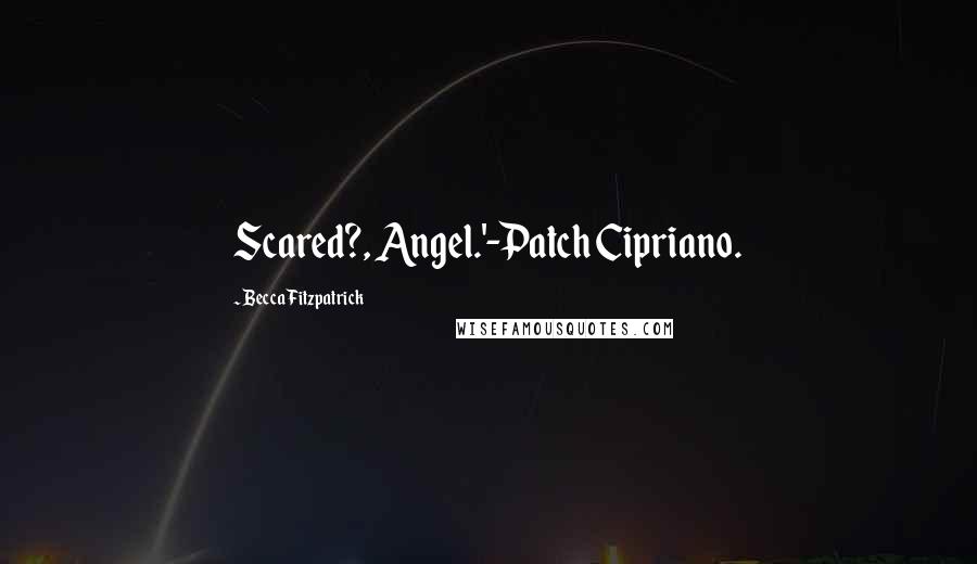 Becca Fitzpatrick Quotes: Scared?, Angel.'-Patch Cipriano.