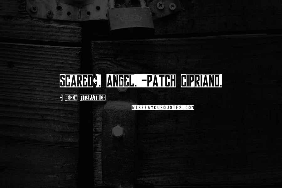 Becca Fitzpatrick Quotes: Scared?, Angel.'-Patch Cipriano.