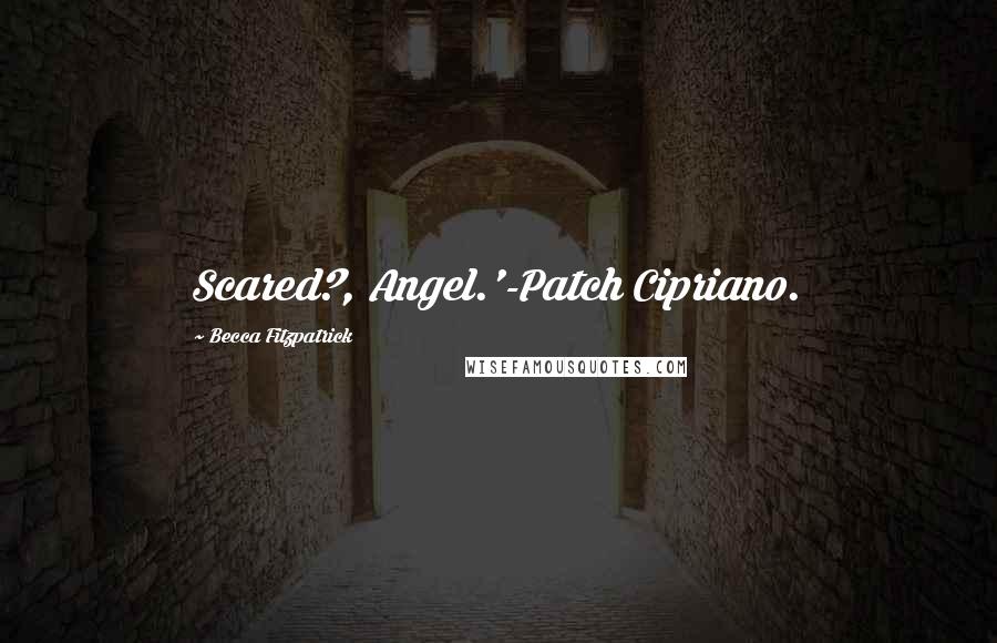 Becca Fitzpatrick Quotes: Scared?, Angel.'-Patch Cipriano.