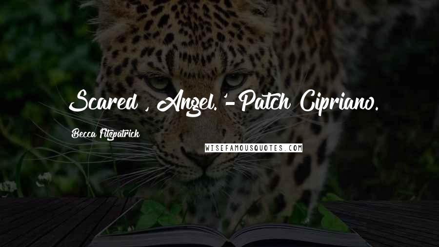 Becca Fitzpatrick Quotes: Scared?, Angel.'-Patch Cipriano.