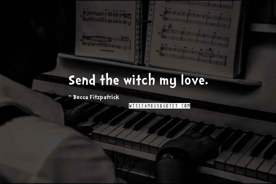 Becca Fitzpatrick Quotes: Send the witch my love.