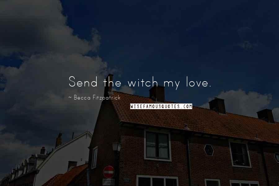 Becca Fitzpatrick Quotes: Send the witch my love.