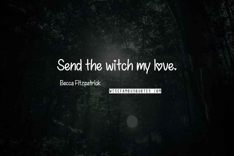 Becca Fitzpatrick Quotes: Send the witch my love.