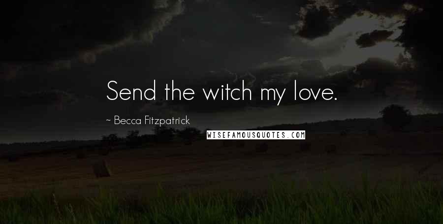 Becca Fitzpatrick Quotes: Send the witch my love.