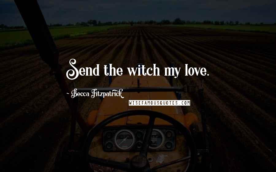 Becca Fitzpatrick Quotes: Send the witch my love.