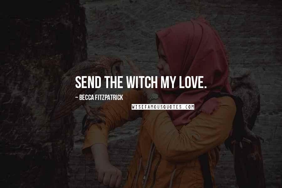 Becca Fitzpatrick Quotes: Send the witch my love.