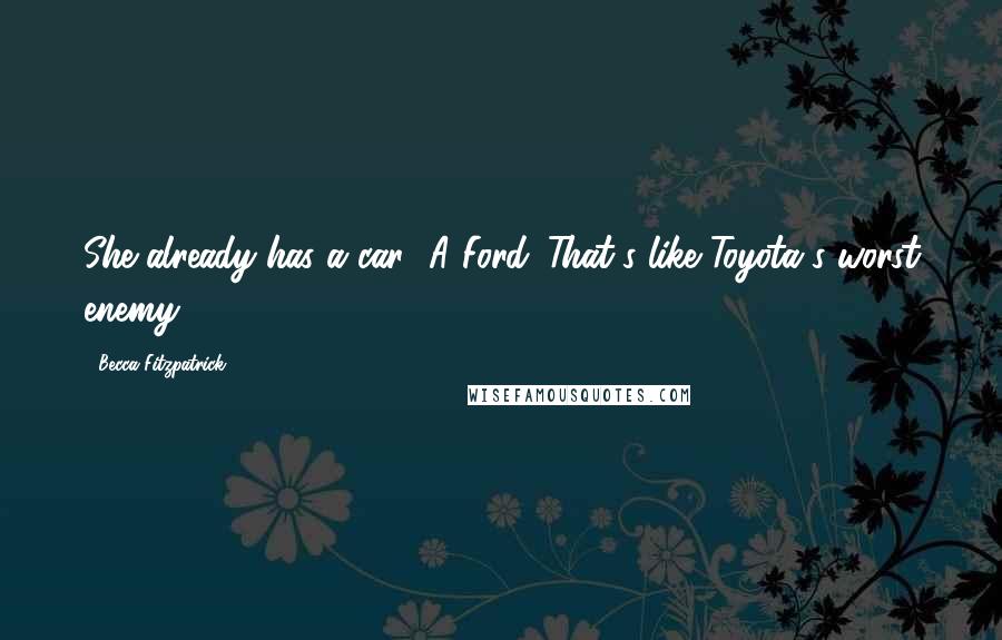 Becca Fitzpatrick Quotes: She already has a car.""A Ford. That's like Toyota's worst enemy.