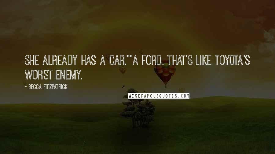 Becca Fitzpatrick Quotes: She already has a car.""A Ford. That's like Toyota's worst enemy.